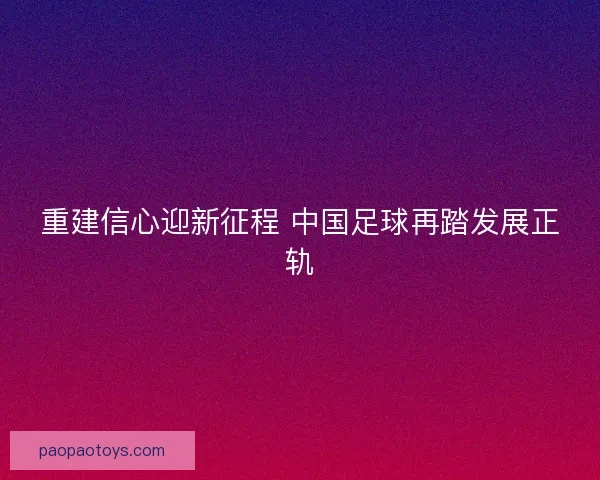 重建信心迎新征程 中国足球再踏发展正轨